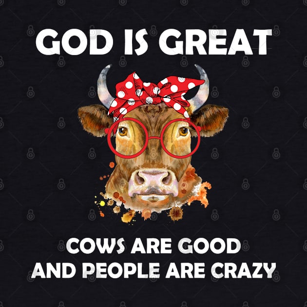 God Is Great Cows Are Good And People Are Crazy by LotusTee